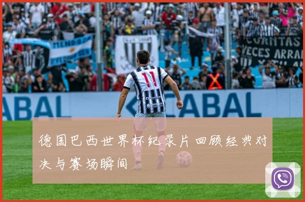 德国巴西世界杯纪录片回顾经典对决与赛场瞬间